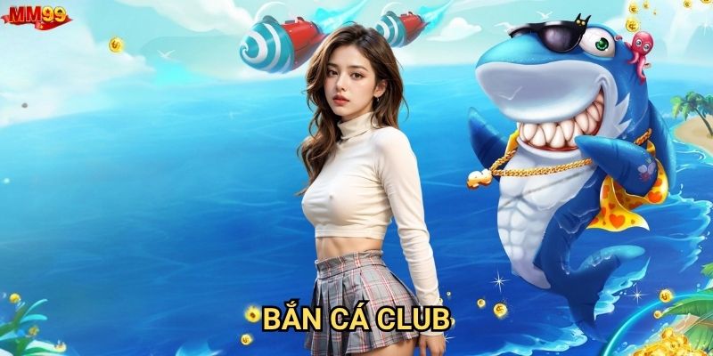 Làm sao để trở thành cao thủ Bắn Cá Club tại MM99?