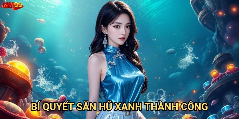 Bắn Cá Hũ Xanh tại MM99 có gì hấp dẫn đặc biệt? 3 Bí quyết săn hũ xanh thành công