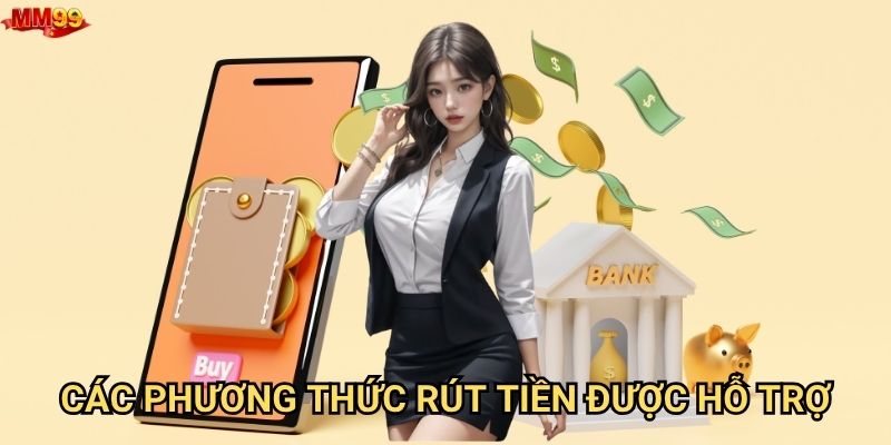Điều kiện gì cần có để rút tiền từ MM99? 2 Các phương thức rút tiền được hỗ trợ