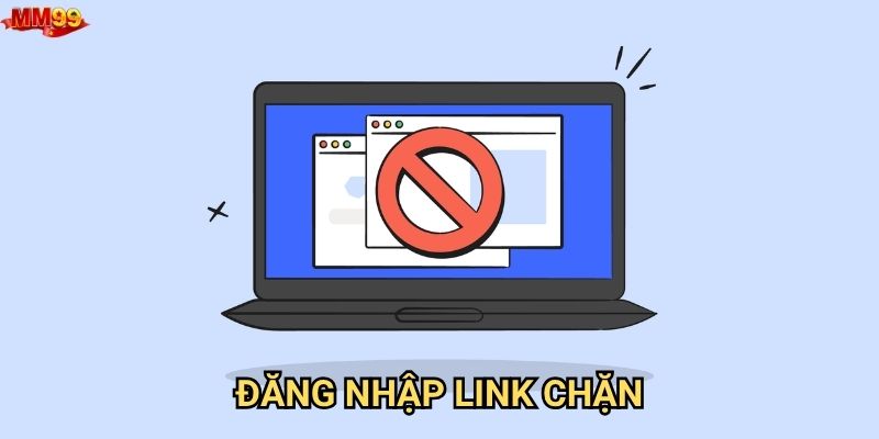 Đăng nhập link chặn MM99 khi nào cần thiết?