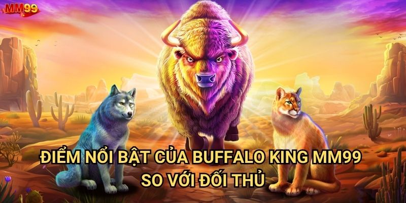 Buffalo King tại MM99 có đáng để đầu tư thời gian không? 2 Điểm nổi bật của Buffalo King MM99 so với đối thủ