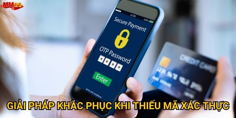 Không nhận được mã OTP từ MM99 do nguyên nhân nào? 3 Giải pháp khắc phục khi thiếu mã xác thực