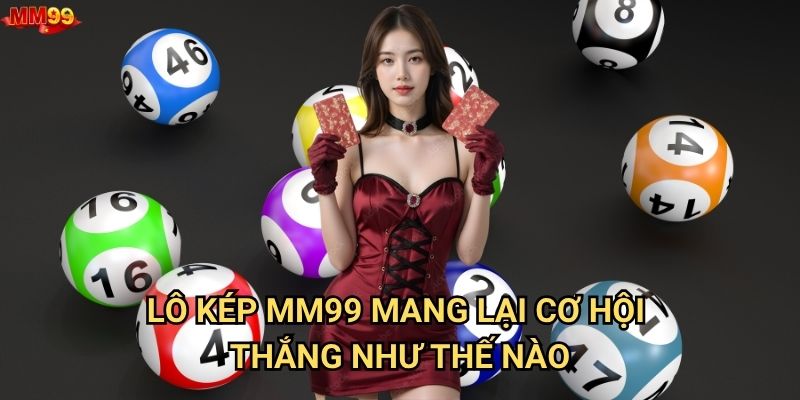 Lô kép tại MM99 có những bí quyết gì để thắng lớn? 2 Lô kép MM99 mang lại cơ hội thắng như thế nào?