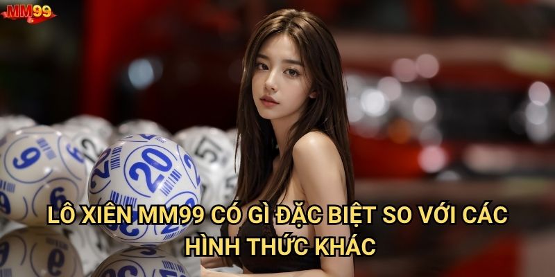 Tại sao Lô xiên tại MM99 lại thu hút nhiều người chơi? 2 Lô xiên MM99 có gì đặc biệt so với các hình thức khác?