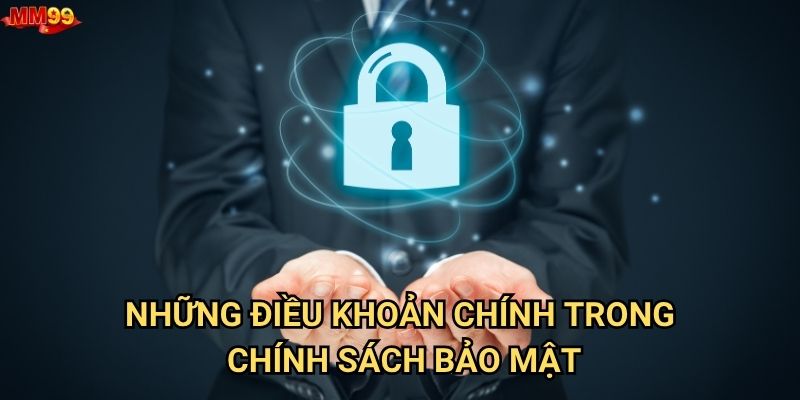 Làm thế nào để hiểu rõ chính sách bảo mật của MM99? 2 Những điều khoản chính trong chính sách bảo mật