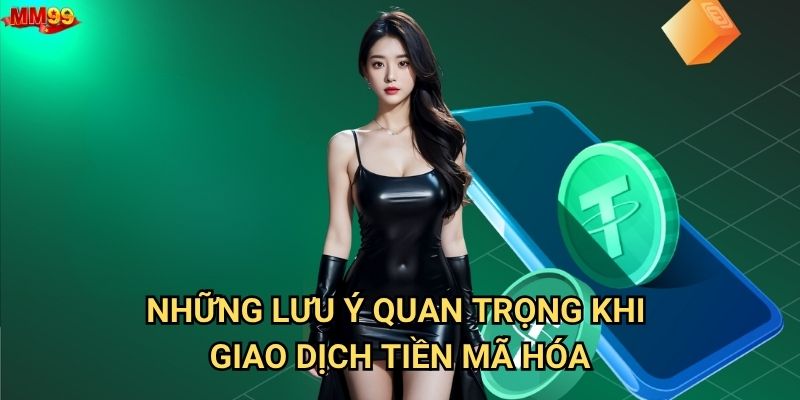 Nạp tiền bằng USDT vào MM99 có những ưu điểm gì? 3 Những lưu ý quan trọng khi giao dịch tiền mã hóa