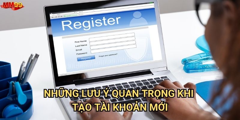 Làm thế nào để đăng ký tài khoản MM99 nhanh chóng? 2 Những lưu ý quan trọng khi tạo tài khoản mới