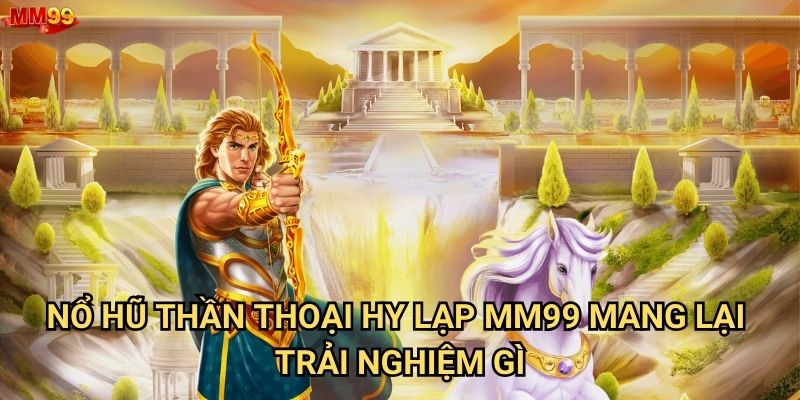 Làm sao để chinh phục Nổ Hũ Thần Thoại Hy Lạp tại MM99? 2 Nổ Hũ Thần Thoại Hy Lạp MM99 mang lại trải nghiệm gì?