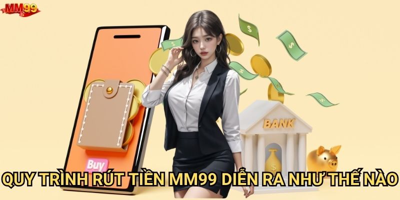 Điều kiện gì cần có để rút tiền từ MM99? 1 Quy trình rút tiền MM99 diễn ra như thế nào?