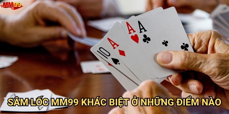 Sâm Lốc tại MM99 có những bí mật gì để thắng lớn? 2 Sâm Lốc MM99 khác biệt ở những điểm nào?