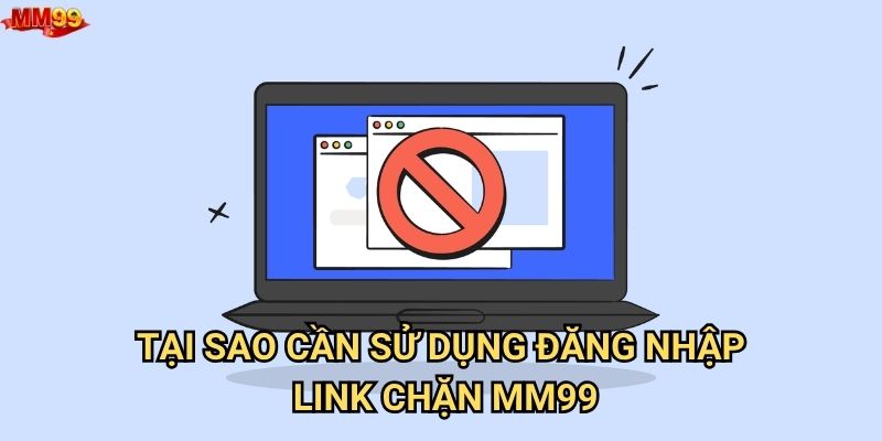 Đăng nhập link chặn MM99 khi nào cần thiết? 2 Tại sao cần sử dụng đăng nhập link chặn MM99?