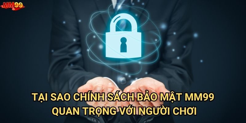 Làm thế nào để hiểu rõ chính sách bảo mật của MM99? 1 Tại sao chính sách bảo mật MM99 quan trọng với người chơi?