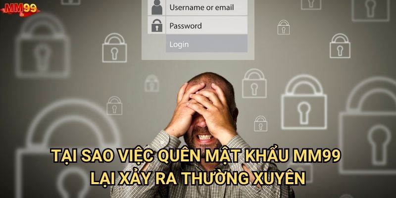 Quên mật khẩu MM99 thì phải xử lý như thế nào? 2 Tại sao việc quên mật khẩu MM99 lại xảy ra thường xuyên?